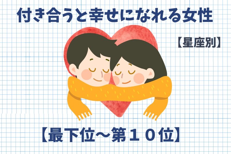 【星座別】付き合うと幸せになれる女性ランキング<最下位~第10位>