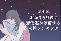 【星座別】2026年５月後半、恋愛運が停滞する女性ランキング＜第１位〜第３位＞