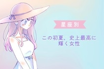 【星座別】この初夏、史上最高に輝く女性ランキング＜第１位～第３位＞