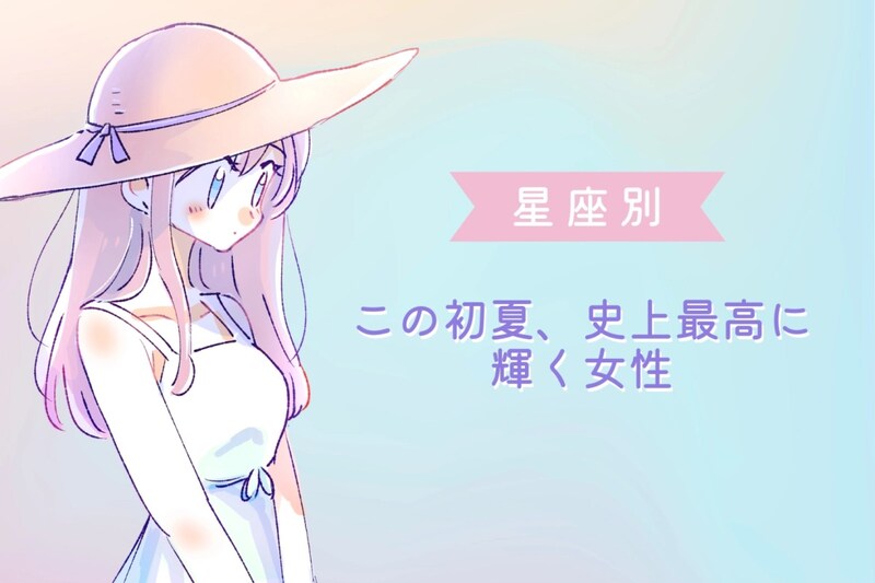 【星座別】この初夏、史上最高に輝く女性ランキング<第1位~第3位>