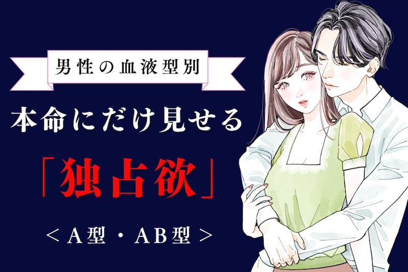 男性の血液型でわかる！本命にだけ見せる「独占欲」＜A型・AB型＞