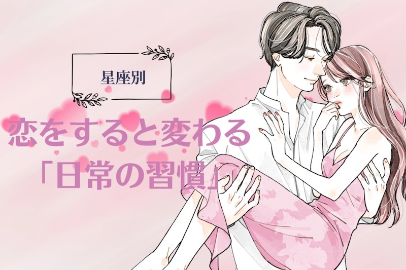 【星座別】恋をすると変わる「日常の習慣」＜てんびん座〜うお座＞