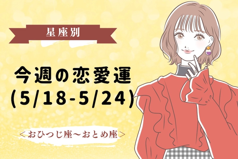 【星座別】今週の恋愛運(5/18-5/24)＜おひつじ座〜おとめ座＞