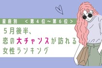 【星座別】2026年５月後半、恋の大チャンスが訪れる女性ランキング＜第４位〜第６位＞
