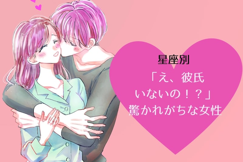 【星座別】「え、彼氏いないの！？」驚かれがちな女性ランキング＜第１位～第３位＞