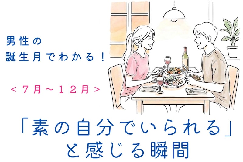 男性の誕生月でわかる！「この子といると素の自分でいられる」と感じる瞬間＜１月〜６月＞