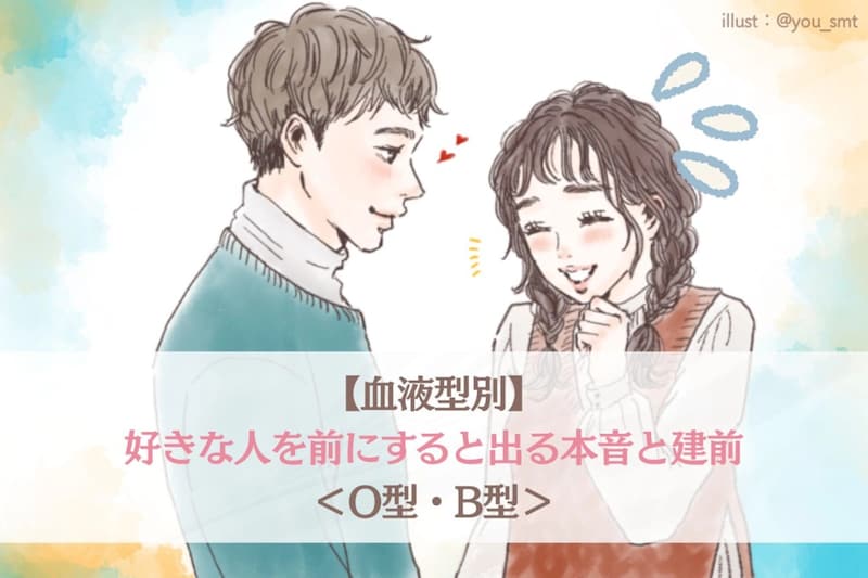 【血液型別】好きな人を前にすると出る本音と建前＜O型・B型＞