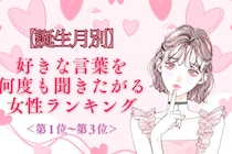 【誕生月別】「もう一回言って♡」好きな言葉を何度も聞きたがる女性ランキング＜第１位〜第３位＞