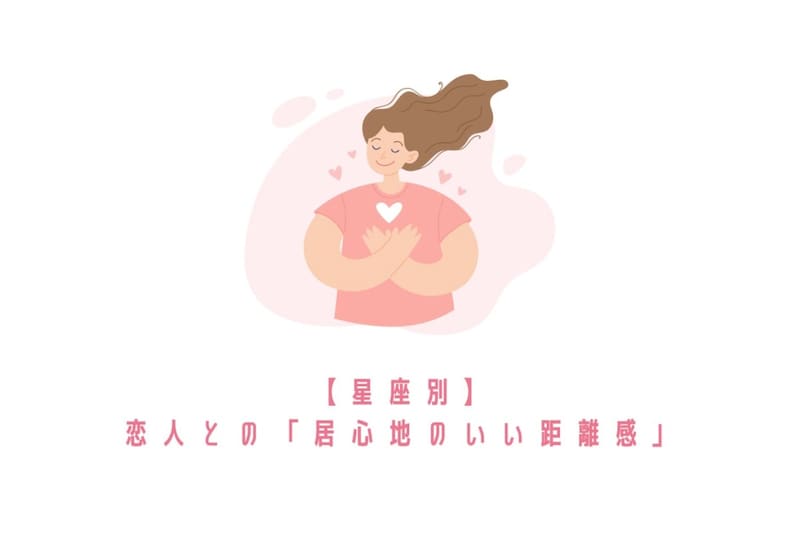 【星座別】恋人との「居心地のいい距離感」＜おひつじ座〜おとめ座＞