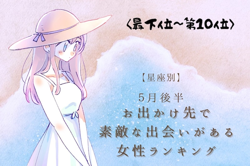 【星座別】５月後半、お出かけ先で素敵な出会いがある女性ランキング＜最下位～第１０位＞