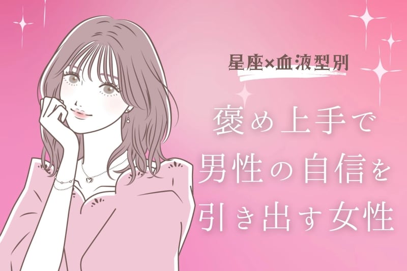 【星座×血液型別】褒め上手で男性の自信を引き出す女性ランキング＜第１位〜第３位＞