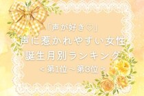 【誕生月別】「声が好き♡」声に惹かれやすい女性ランキング＜第１位〜第３位＞