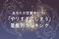 【星座別】あなたが恋愛中につい「やりすぎてしまう」こと＜てんびん座〜うお座＞
