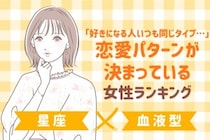 【星座×血液型別】「好きになる人いつも同じタイプ…」恋愛パターンが決まっている女性ランキング＜第４位〜第６位＞