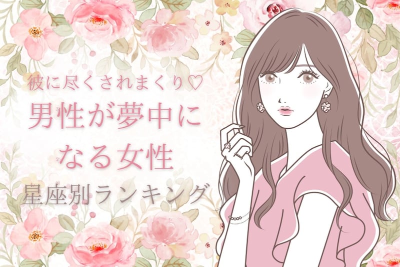【星座別】彼に尽くされまくり♡男性が夢中になる女性ランキング＜第１位〜第３位＞