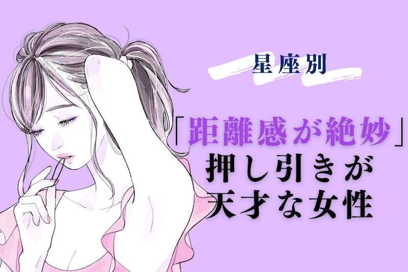 【星座別】「距離感が絶妙」押し引きの天才な女性ランキング＜最下位～第１０位＞