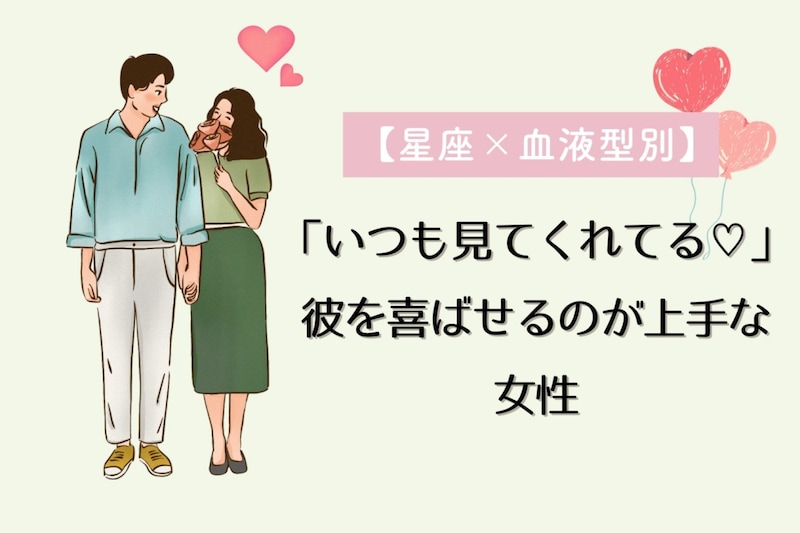 【星座×血液型別】「いつも見てくれてる♡」彼を喜ばせるのが上手な女性ランキング＜第４位〜第６位＞