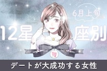 【星座別】６月上旬、デートが大成功する女性ランキング＜最下位～第１０位＞