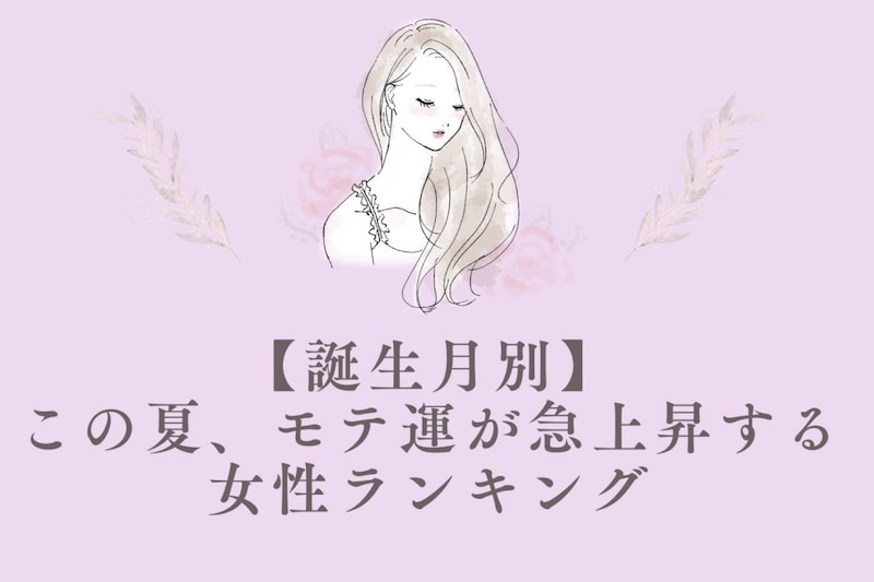 【誕生月別】この夏、モテ運が急上昇する女性ランキング ＜第１位〜第３位＞