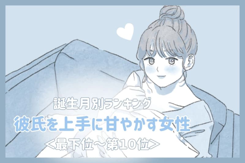【誕生月別】彼氏を上手に甘やかす女性ランキング<最下位~第10位>