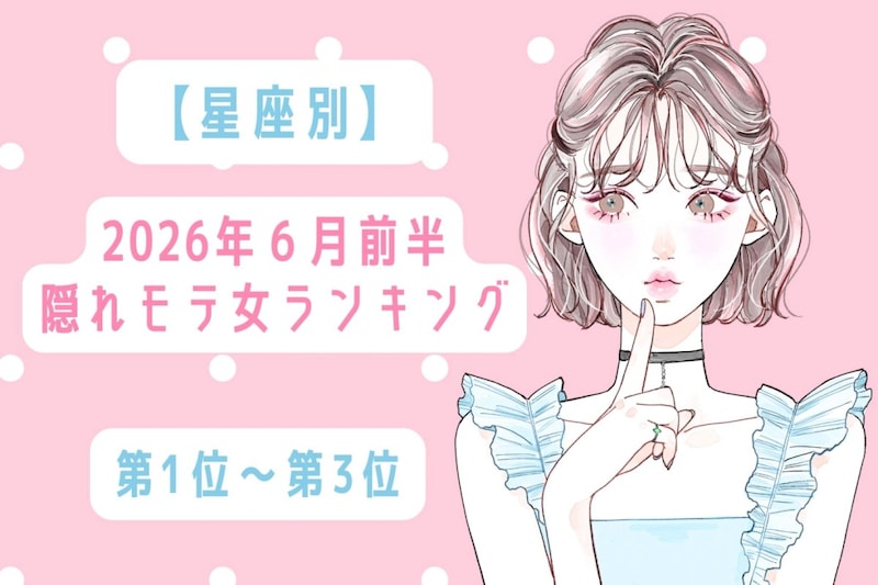 【星座別】2026年６月前半、隠れモテ女ランキング＜第１位〜第３位＞