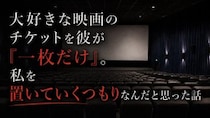 大好きな映画のチケットを彼が『一枚だけ』。私を置いていくつもりなんだと思った話