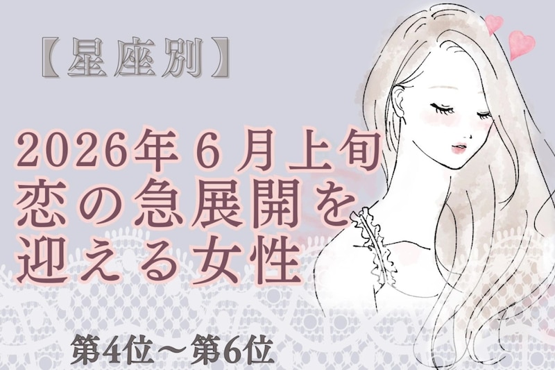 【星座別】2026年６月上旬、恋の急展開を迎える女性ランキング＜第４位〜第６位＞