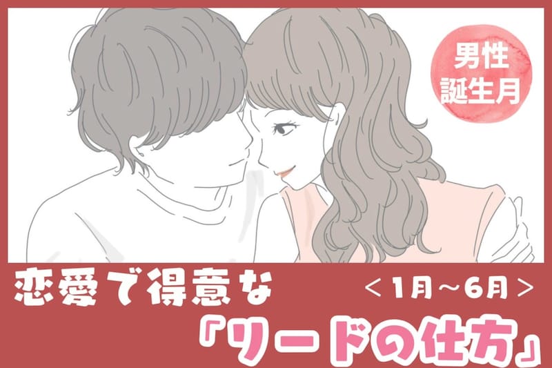 男性の誕生月でわかる！恋愛で得意な「リードの仕方」＜１月〜６月＞