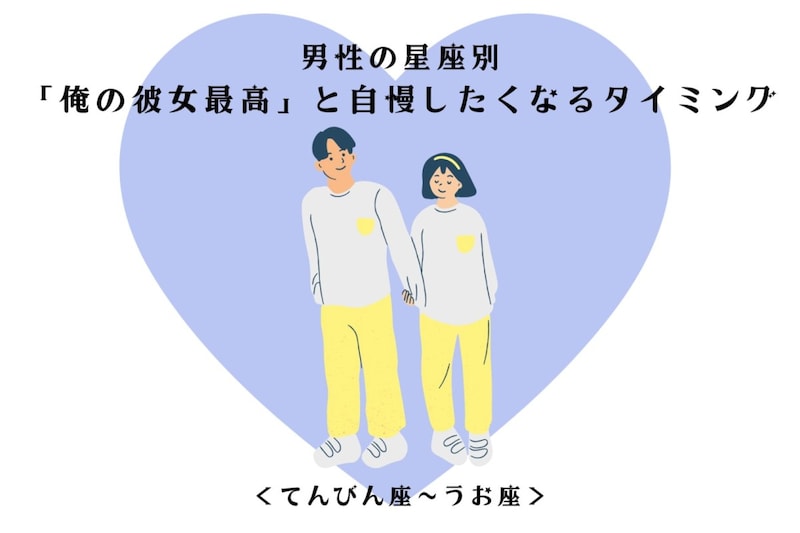 男性の星座でわかる!「俺の彼女最高」と自慢したくなるタイミング<てんびん座〜うお座>