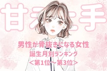 【誕生月別】甘え上手すぎて反則！男性が骨抜きになる女性ランキング＜第１位～第３位＞