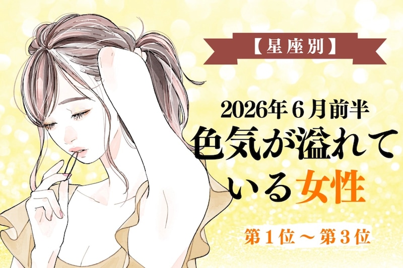 【星座別】2026年６月前半、色気が溢れている女性ランキング＜第１位〜第３位＞