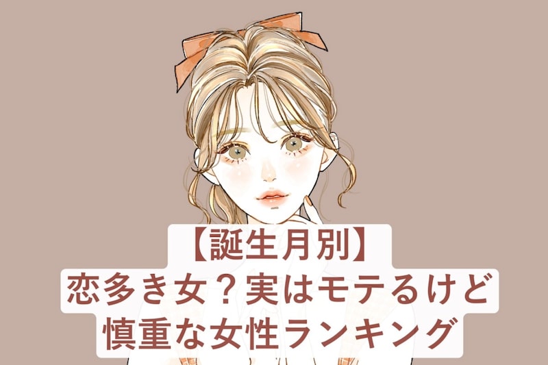 【誕生月別】恋多き女？実はモテるけど慎重な女性ランキング＜最下位～第１０位＞