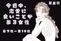【星座別】今週中、恋愛に良いことがある女性ランキング＜最下位～第１０位＞
