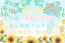 【誕生月別】この夏、素敵な出会いがある女性ランキング＜第４位〜第６位＞