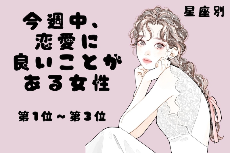 【星座別】今週中、恋愛に良いことがある女性ランキング＜第１位～第３位＞