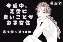 【星座別】今週中、恋愛に良いことがある女性ランキング＜最下位～第１０位＞