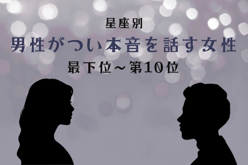 【星座別】聞き上手すぎ！男性がつい本音を話す女性ランキング＜最下位～第１０位＞
