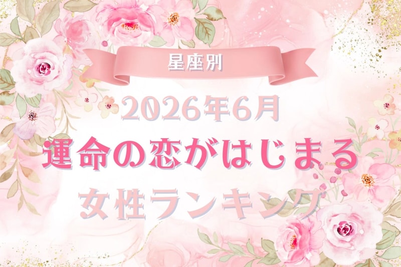 【星座別】2026年6月、運命の恋がはじまる女性 ランキング<第4位〜第6位>