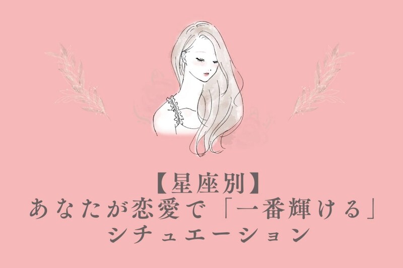 【星座別】あなたが恋愛で「一番輝ける」シチュエーション＜おひつじ座〜おとめ座＞