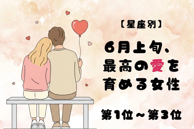 【星座別】6月上旬、最高の愛を育める女性ランキング<第1位~第3位>