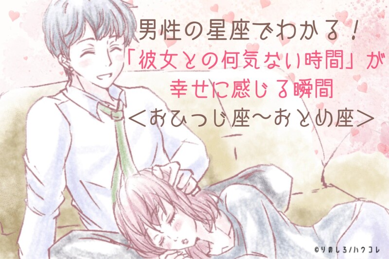 男性の星座でわかる!「彼女との何気ない時間」が幸せに感じる瞬間<おひつじ座〜おとめ座>