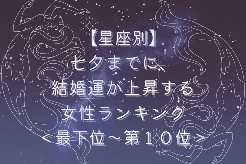 【星座別】七夕までに、結婚運が上昇する女性ランキング<最下位~第10位>