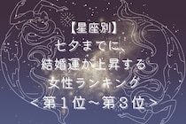 【星座別】七夕までに、結婚運が上昇する女性ランキング＜第１位～第３位＞