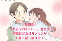 【星座別】「かまってほしい...」甘え方が絶妙な女性ランキング＜第１位～第３位＞