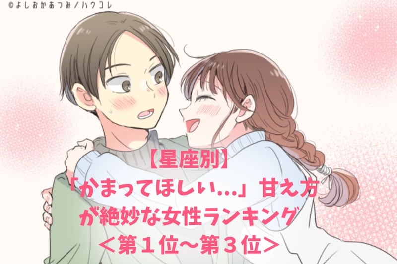 【星座別】「かまってほしい...」甘え方が絶妙な女性ランキング＜第１位～第３位＞