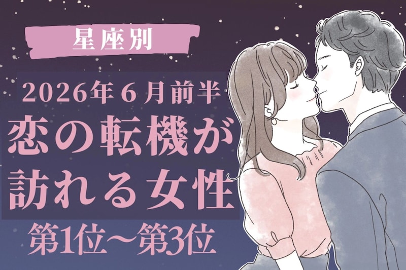 【星座別】2026年６月前半、恋の転機が訪れる女性ランキング＜第１位〜第３位＞
