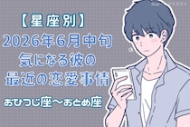 【星座別】2026年６月中旬、気になる彼の最近の恋愛事情＜おひつじ座〜おとめ座＞