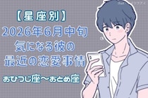 【星座別】2026年６月中旬、気になる彼の最近の恋愛事情＜おひつじ座〜おとめ座＞