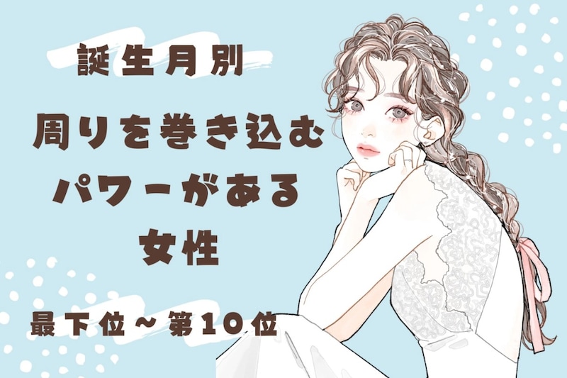 【誕生月別】周りを巻き込むパワーがある女性ランキング＜最下位～第１０位＞