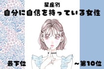 【星座別】「堂々としてる！」自分に自信を持っている女性ランキング＜最下位～第１０位＞
